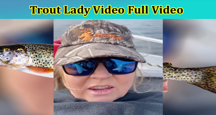 {Full Video Watch} Trout Lady Video Full Video: Check What Is In The Viral Video From Reddit, Tiktok, Instagram, Youtube, Telegram, And Twitter