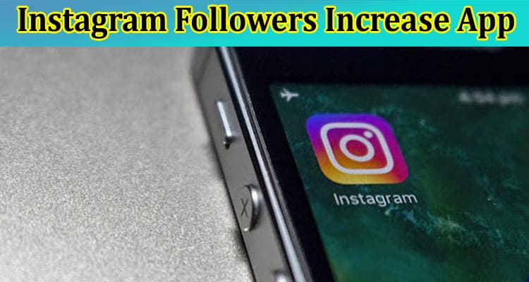 Reasons to Use Instagram Followers Increase App