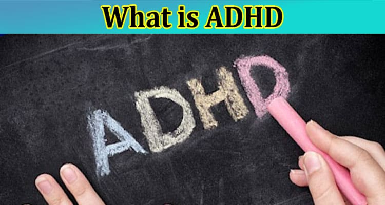 ADHD: What You Need to Know