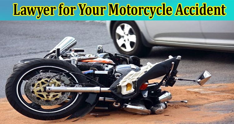 Complete Information About 6 Reasons Why You Should Hire a Lawyer for Your Motorcycle Accident Case