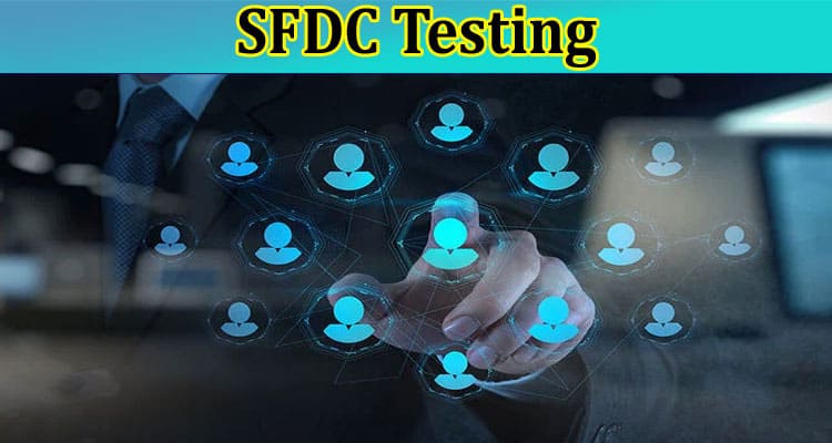 Complete Information About A Comprehensive Guide on What Exactly SFDC Testing Is