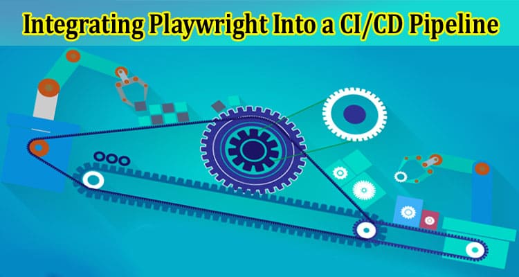 Best Practices for Integrating Playwright Into a CI/CD Pipeline