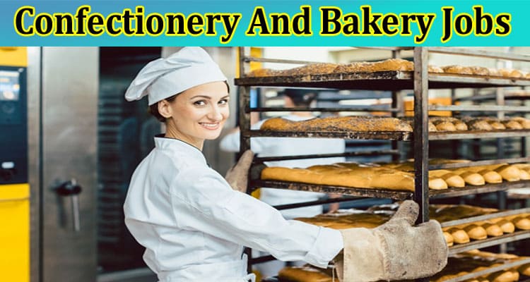 Complete Information About Confectionery And Bakery Jobs Near Me