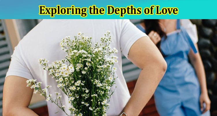 Complete Information About Exploring the Depths of Love