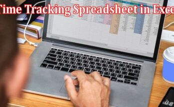 Complete Information About How to Create a Time Tracking Spreadsheet in Excel