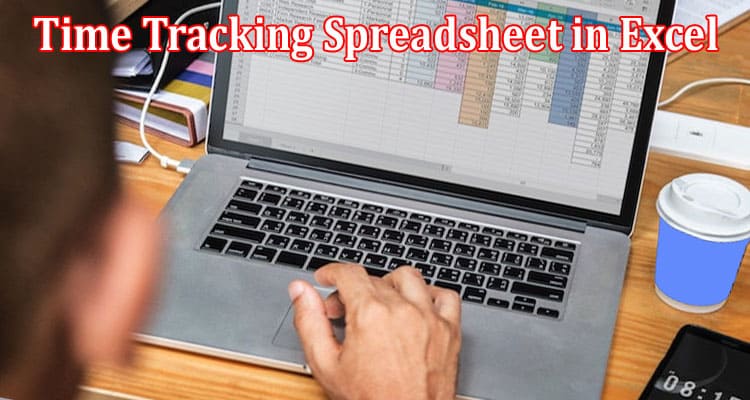 How to Create a Time Tracking Spreadsheet in Excel – 2023 Guide