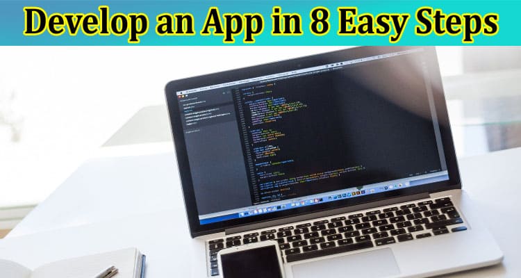 Complete Information About How to Develop an App in 8 Easy Steps