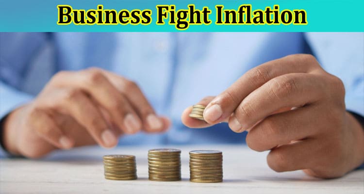 Complete Information About Tips to Help Your Business Fight Inflation