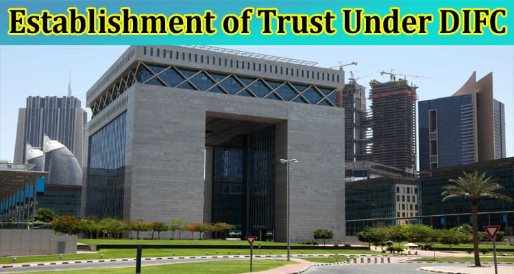 Complete Information About Valid Requirements for the Establishment of Trust Under DIFC