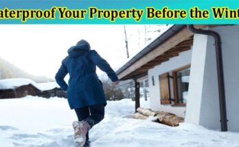 Complete Information About Waterproof Your Property Before the Winter to Prevent Costly Damage