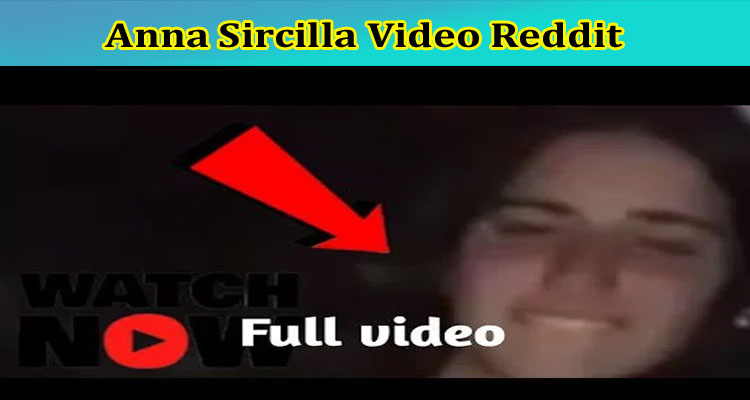 Anna Sircilla Video Reddit: Check The Content Of Viral Video From Tiktok, Instagram, Youtube, Telegram, And Twitter