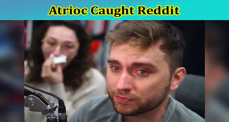 [Unedited] Atrioc Caught Reddit: What happened after the Atrioc Alt Tab Clip went viral? Also Explore Details On Atrioc Apology Video, And Atrioc Caught From Twitter