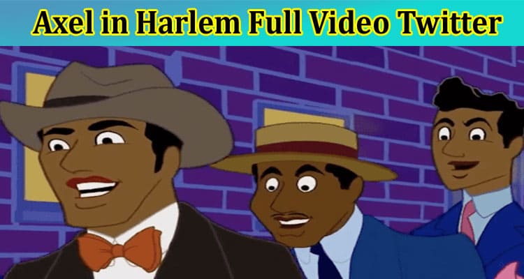 Latest News Axel In Harlem Full Video Twitter