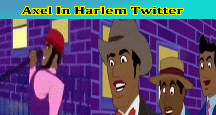 [Updated] Axel In Harlem Twitter: Explore Complete Details On Axel in Harlem Full Video, And Animan Studios Meme