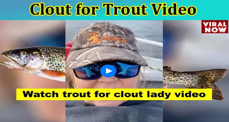 [Full Video] Clout For Trout Video: Check The Content Of Trout for Clout Video, And Lady Trout Full Video From Reddit