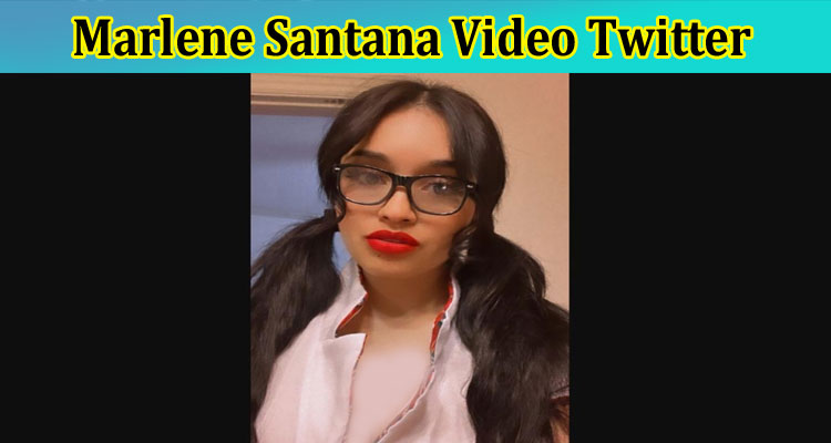Marlene Santana Video Twitter: Explore Full Details On Marlene Santana Fotos From Telegram
