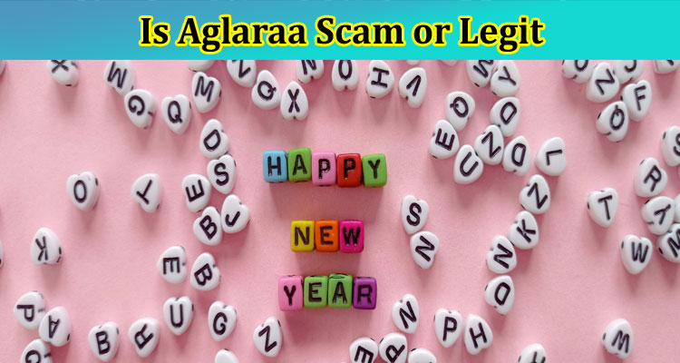 Is Aglaraa Scam or Legit {March 2023} Know Reviews Here!