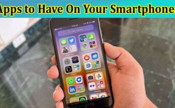 Complete Information About 5 Necessary Apps to Have On Your Smartphones
