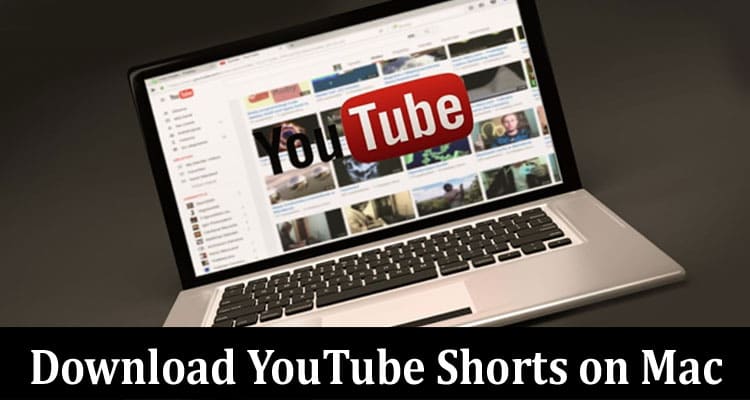 Complete Information About How to Easily Download YouTube Shorts on Mac - Step-By-Step Guide