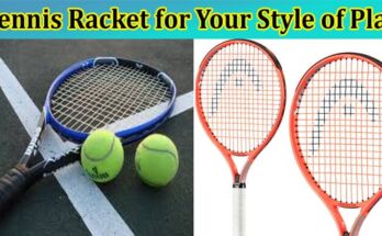 Complete Information About How to Find the Perfect Tennis Racket for Your Style of Play