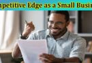 Complete Information About How to Gain a Competitive Edge as a Small Business