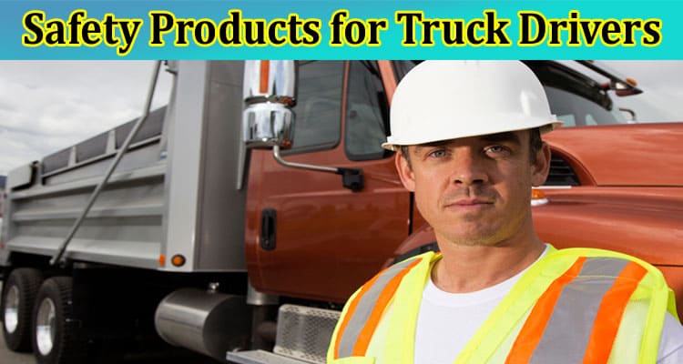 Complete Information About Protecting Yourself on the Road - A Review of Personal Safety Products for Truck Drivers