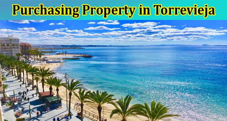 Purchasing Property in Torrevieja – Spain at the Beginning of 2023