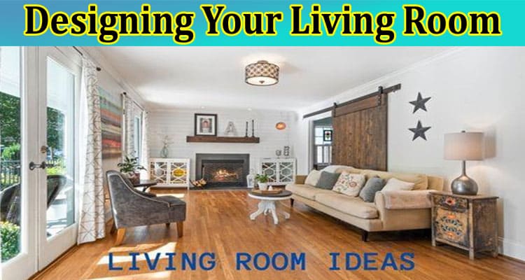 Top Ideas for Designing Your Living Room In 2023