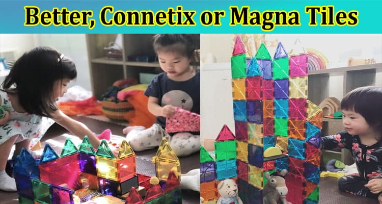 What Is Better, Connetix or Magna Tiles?