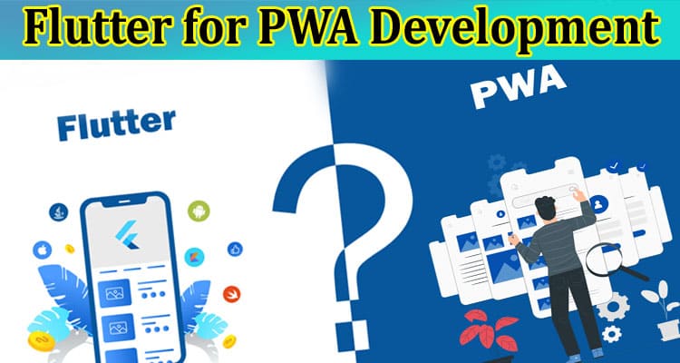 Why Choose Flutter for PWA Development? Find Out More!