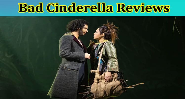 Bad Cinderella Reviews: Check What Is Bad Cinderella Opening Night? And Also Find Its Reviews