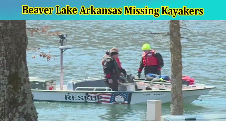 Beaver Lake Arkansas Missing Kayakers: What Is The Latest Update? Check Here Now!