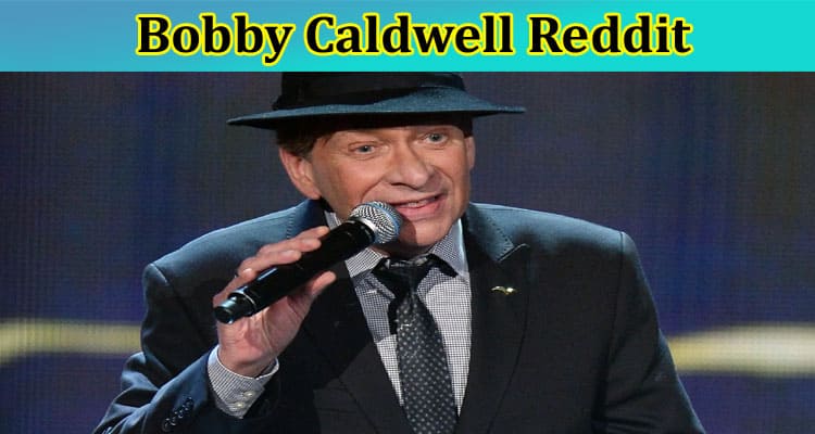 Latest News Bobby Caldwell Reddit