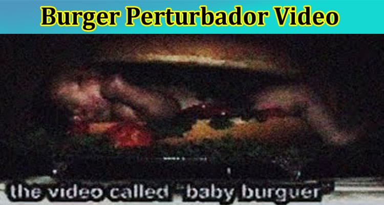 Burger Perturbador Video: What Is The Baby Burger News? Explore Full Details On Baby Burger Fotos From Twitter