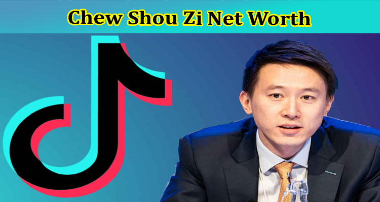 Latest News Chew Shou Zi Net Worth