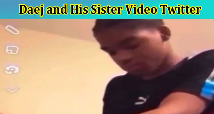 Latest News Daej And His Sister Video Twitter