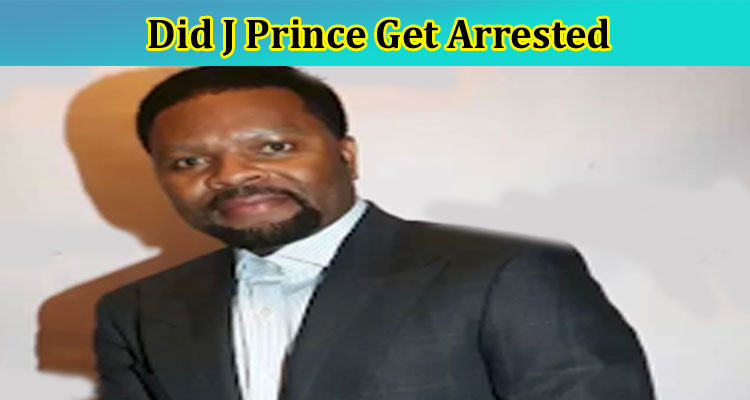 Did J Prince Get Arrested: Why He Locked Up In Jail? What Is His Net Worth & Age? Read Here To Know More on SR Arrest!