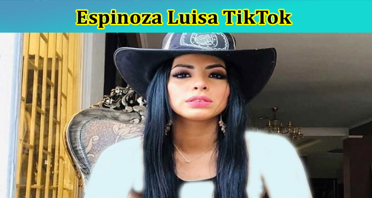 [Updated] Espinoza Luisa TikTok: Who Is This Influencer? Check Out Her Biography & Trending Video Facts Here!