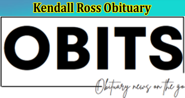 Kendall Ross Obituary: Wan tTo Check His Net worth, Age, Parents & Other Wiki Facts? Check His Height & More Biography Data Here!