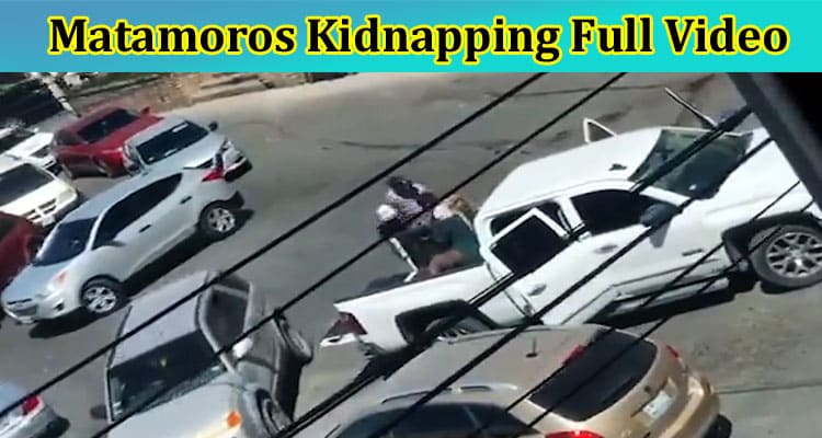 [Original Video] Matamoros Kidnapping Full Video: Is This Incident Getting Viral On Reddit, Tiktok, Instagram & Telegram? Find Twitter & Youtube Links Here!