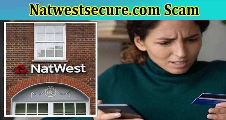 Natwestsecure.com Scam: How Can You Keep Yourself Secure? Read Now!