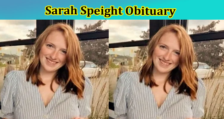 Sarah Speight Obituary: Want To Check Age, Parents, Net worth, Girlfriend & Biography Details? Find Height & More Wiki Details Here!