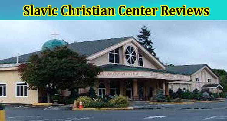 Slavic Christian Center Reviews: Read Latest People’s Opinion, Also Know Its Connection With  Rita Tabunscic’s Case