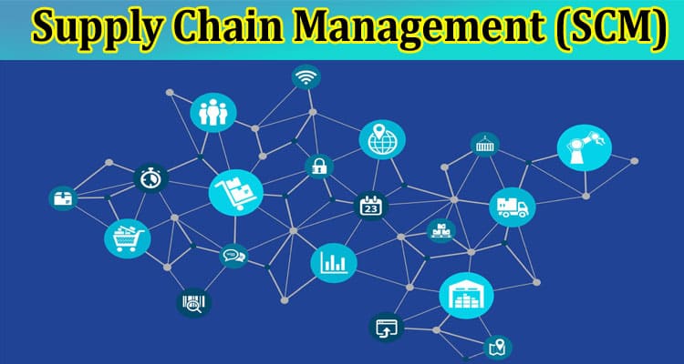 Supply Chain Management (SCM): What It Is and Why It Is Important