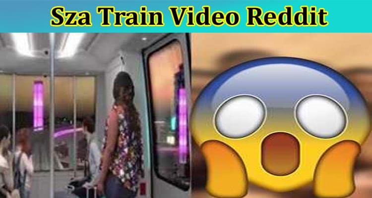 [Full Original Video] Sza Train Video Reddit: Check The Content Of Sza Train Video Viral On Tiktok, Instagram, Twitter, Youtube, And Telegram