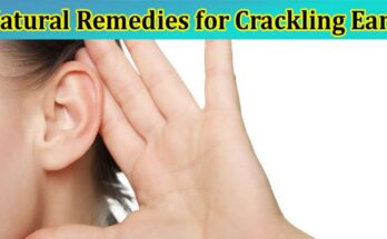 Natural Remedies for Crackling Ears Tips and Tricks to Soothe Discomfort 