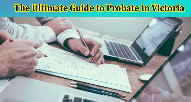 Best The Ultimate Guide to Probate in Victoria