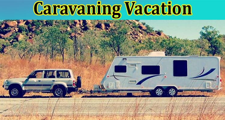 7 Things You Need for a Caravaning Vacation