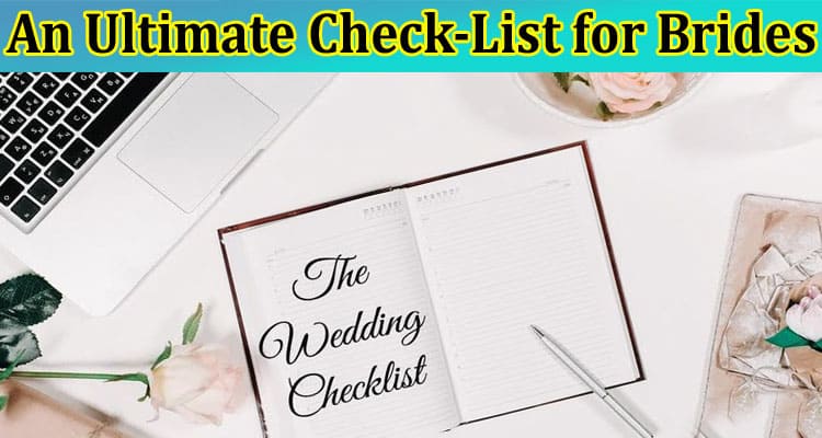 An Ultimate Check-List for Brides: 9 Things That You Must Not Miss Out On!