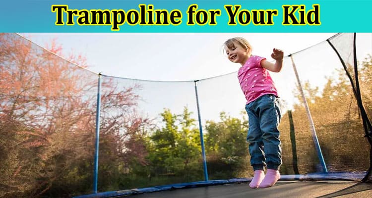Top 7 Benefits of Having a Trampoline for Your Kid in Your Backyard!